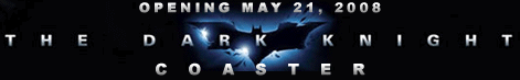 The Dark Knight Coaster - Opening May 21, 2008